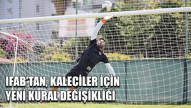 IFAB'tan, kaleciler için yeni kural değişikliği