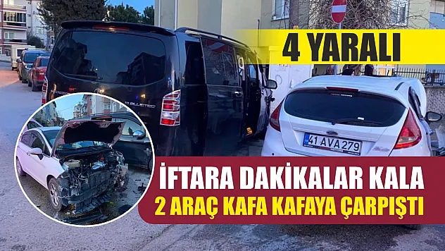 İftara dakikalar kala 2 araç kafa kafaya çarpıştı: 4 yaralı