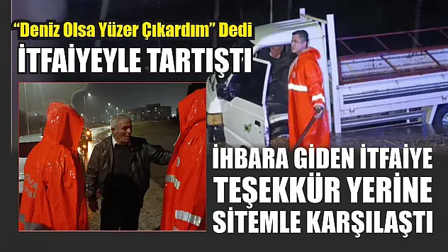 İhbara giden itfaiye teşekkür yerine sitemle karşılaştı