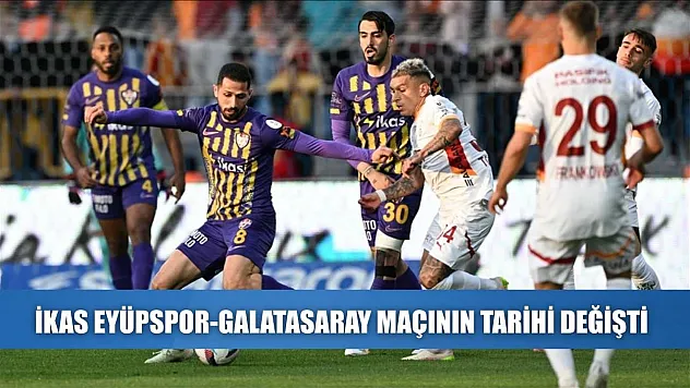 ikas Eyüpspor-Galatasaray maçının tarihi değişti