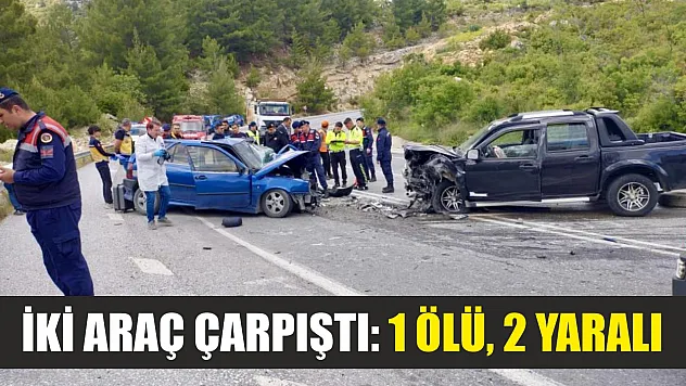 İki araç çarpıştı: 1 ölü, 2 yaralı