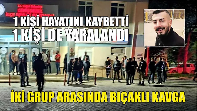 İki grup arasında bıçaklı kavga 1 kişi hayatını kaybetti, 1 kişi de yaralandı