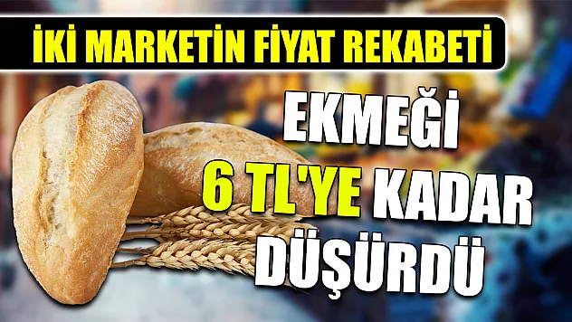 İki marketin fiyat rekabeti ekmeği 6 TL'ye kadar düşürdü