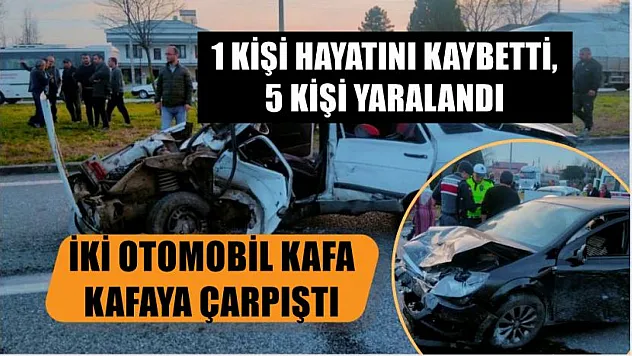 İki otomobil kafa kafaya çarpıştı: 1 kişi hayatını kaybetti, 5 kişi yaralandı