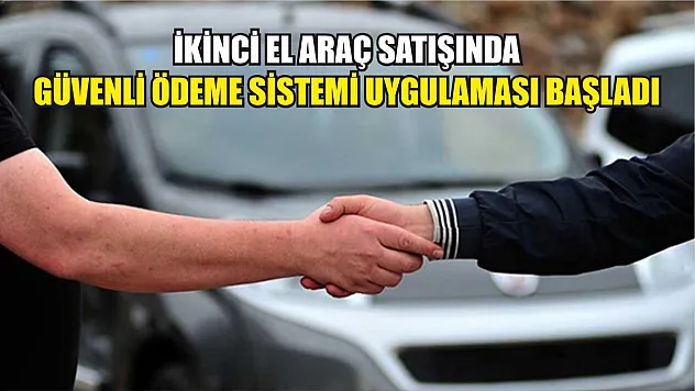 İkinci El Araç Satışında Güvenli Ödeme Sistemi Uygulaması Başladı