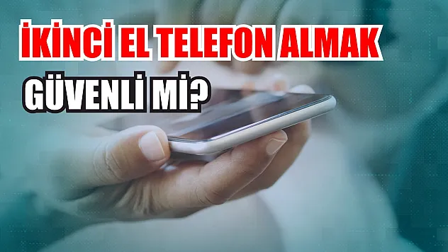 İkinci el telefon almak güvenli mi