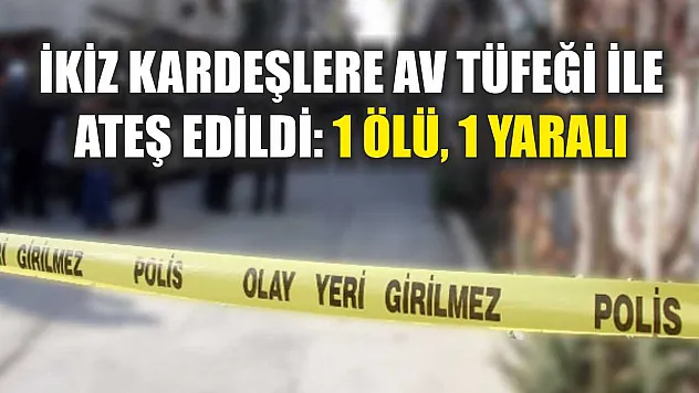 İkiz kardeşlere av tüfeği ile ateş edildi: 1 ölü, 1 yaralı
