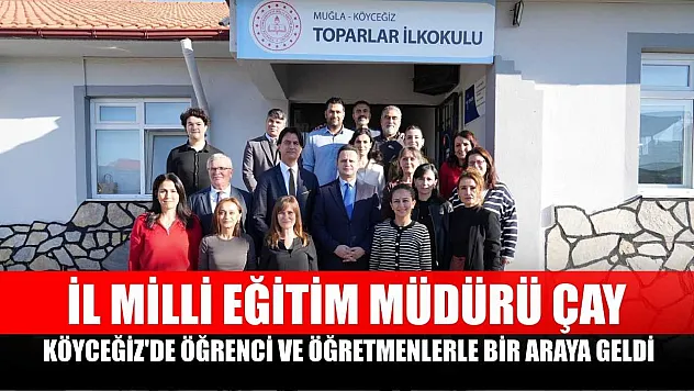İl Milli Eğitim Müdürü Çay, Köyceğiz'de öğrenci ve öğretmenlerle bir araya geldi
