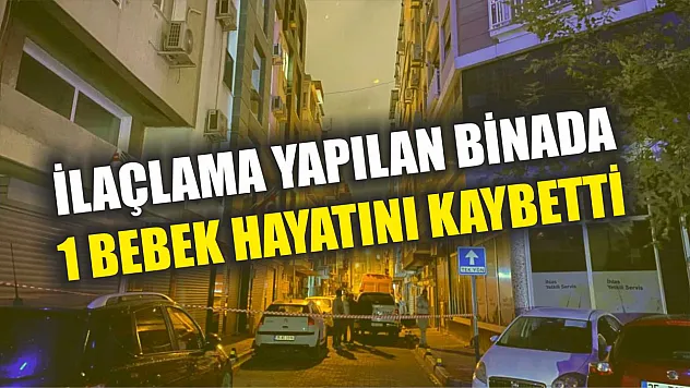 İlaçlama yapılan binada 1 bebek hayatını kaybetti