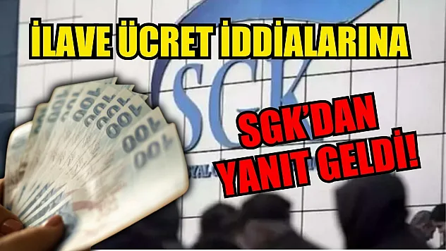 İlave ücret iddialarına SGK'dan yanıt geldi!