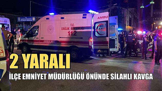 İlçe Emniyet Müdürlüğü önünde silahlı kavga: 2 yaralı
