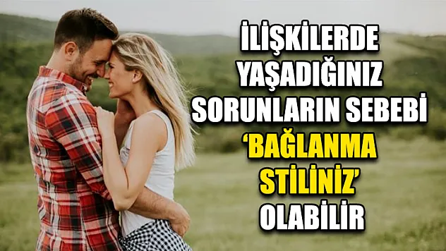 İlişkilerde Yaşadığınız Sorunların Sebebi 'Bağlanma Stiliniz' Olabilir