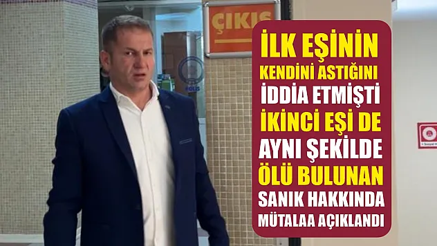 İlk eşinin kendini astığını iddia etmişti, ikinci eşi de aynı şekilde ölü bulunan sanık hakkında mütalaa açıklandı