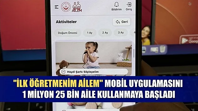 'İlk Öğretmenim Ailem' mobil uygulamasını 1 milyon 25 bin aile kullanmaya başladı