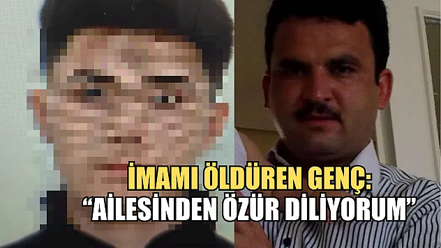 İmamı öldüren genç: 'Ailesinden özür diliyorum'