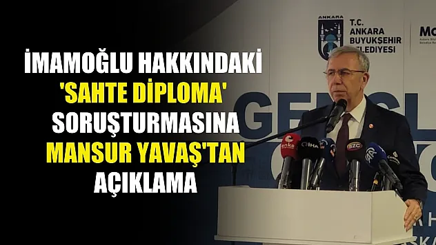 İmamoğlu hakkındaki 'sahte diploma' soruşturmasına Mansur Yavaş'tan açıklama