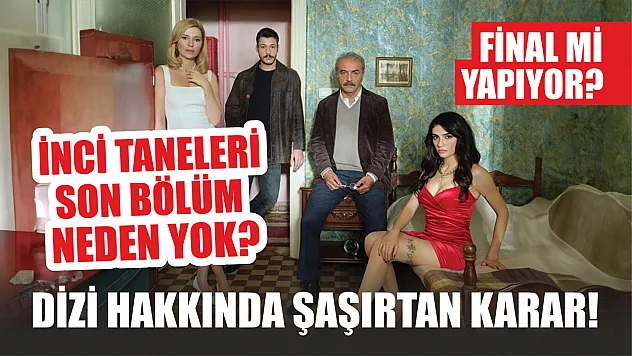 İnci Taneleri son bölüm neden yok? Dizi hakkında şaşırtan karar! Final mi yapıyor?
