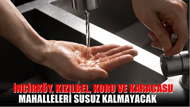 İncirköy, Kızılbel, Koru ve Karacasu mahalleleri susuz kalmayacak