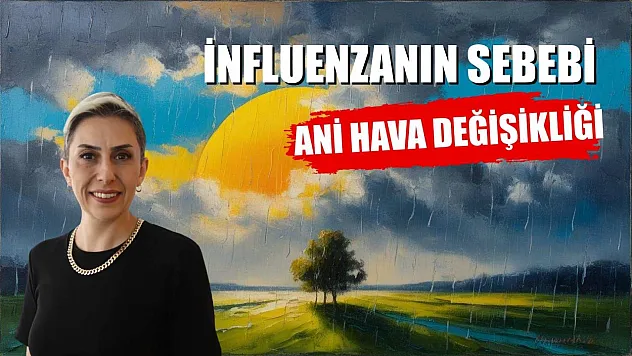 İnfluenzanın sebebi, ani hava değişikliği