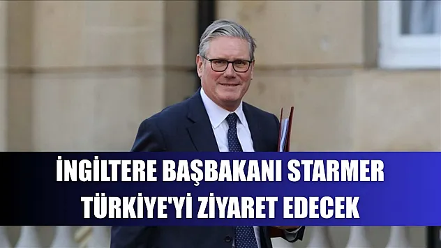 İngiltere Başbakanı Starmer, Türkiye'yi ziyaret edecek