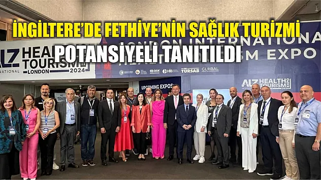 İngiltere'de Fethiye'nin Sağlık Turizmi Potansiyeli Tanıtıldı