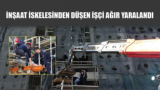 İnşaat iskelesinden düşen işçi ağır yaralandı