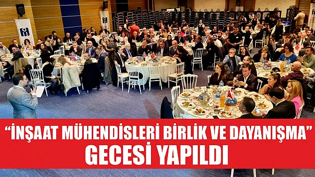 'İnşaat Mühendisleri Birlik ve Dayanışma' gecesi yapıldı