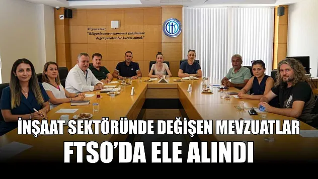 İnşaat sektöründe değişen mevzuatlar FTSO'da ele alındı