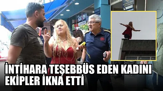 İntihara teşebbüs eden kadını ekipler ikna etti