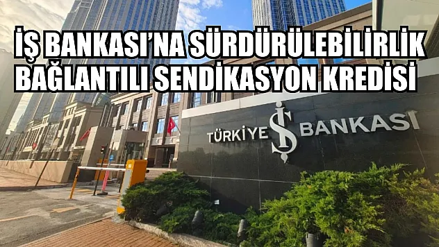 İş Bankası'na sürdürülebilirlik bağlantılı sendikasyon kredisi