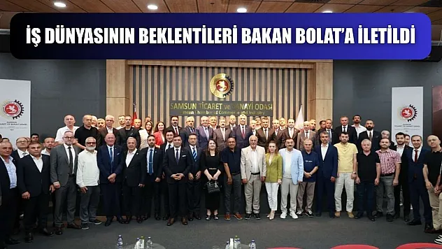 İş dünyasının beklentileri Bakan Bolat'a iletildi