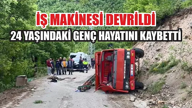 İş makinesi devrildi: 24 yaşındaki genç hayatını kaybetti