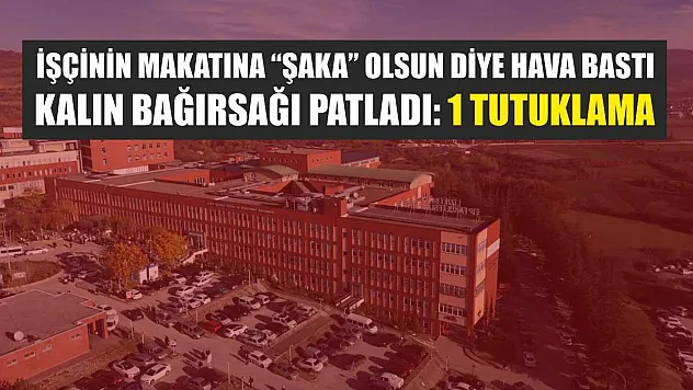 İşçinin makatına 'şaka' olsun diye hava bastı, kalın bağırsağı patladı: 1 tutuklama