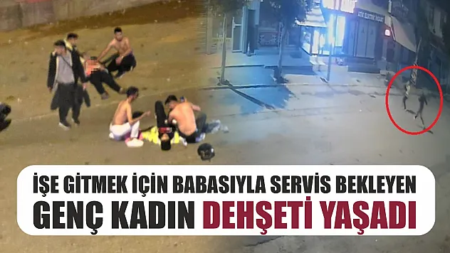 İşe gitmek için babasıyla servis bekleyen genç kadın dehşeti yaşadı