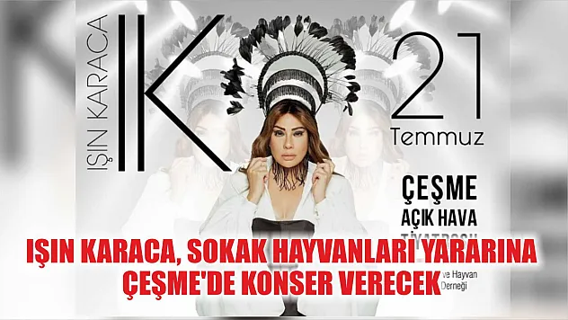 Işın Karaca, sokak hayvanları yararına Çeşme'de konser verecek