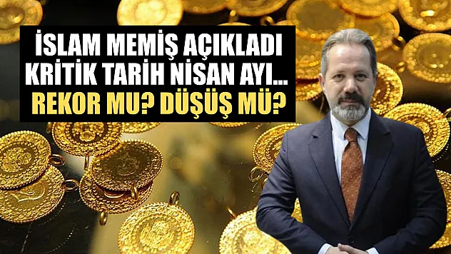 İslam Memiş açıkladı kritik tarih Nisan ayı…  Rekor mu? Düşüş mü?