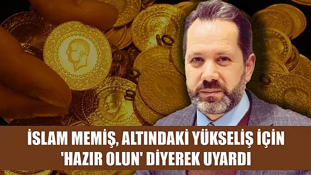 İslam Memiş, altındaki yükseliş için 'Hazır olun' diyerek uyardı