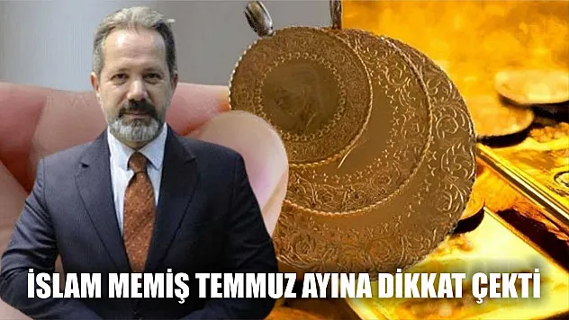 İslam Memiş Temmuz ayına dikkat çekti