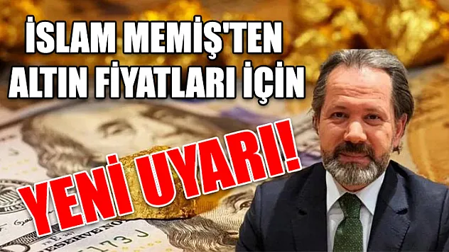 İslam Memiş'ten altın fiyatları için yeni uyarı!