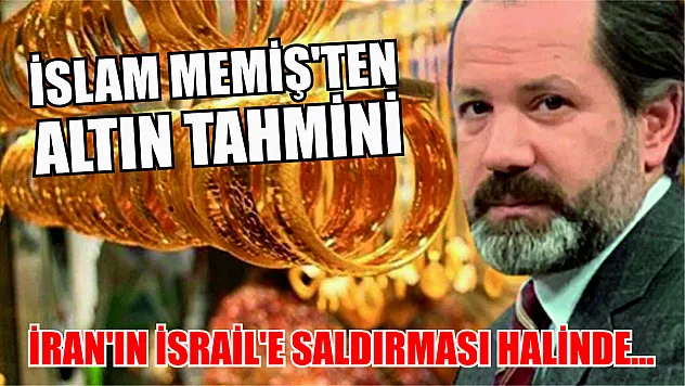 İslam Memiş'ten altın tahmini: İran'ın İsrail'e saldırması halinde…