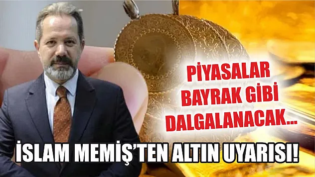 İslam Memiş'ten altın uyarısı! Piyasalar bayrak gibi dalgalanacak…