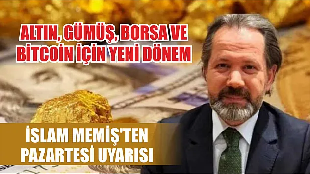 İslam Memiş'ten Pazartesi Uyarısı: Altın, Gümüş, Borsa ve Bitcoin İçin Yeni Dönem