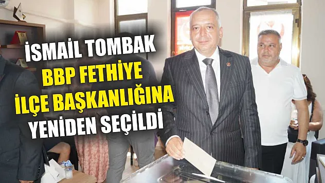 İsmail Tombak BBP Fethiye İlçe Başkanlığına Yeniden Seçildi