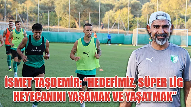 İsmet Taşdemir: 'Hedefimiz, Süper Lig heyecanını yaşamak ve yaşatmak'
