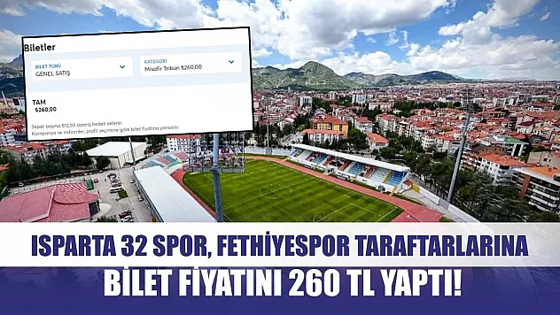 Isparta 32 Spor, Fethiyespor taraftarlarına bilet fiyatını 260 TL yaptı!