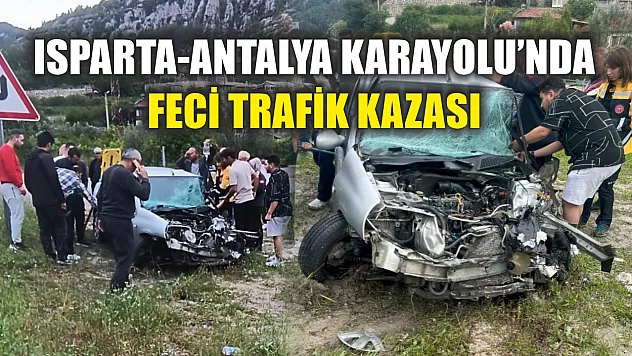 Isparta-Antalya Karayolu'nda feci trafik kazası