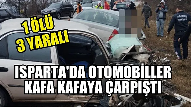 Isparta'da otomobiller kafa kafaya çarpıştı: 1 ölü, 3 yaralı