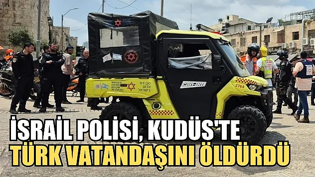 İsrail polisi, Kudüs'te Türk vatandaşını öldürdü