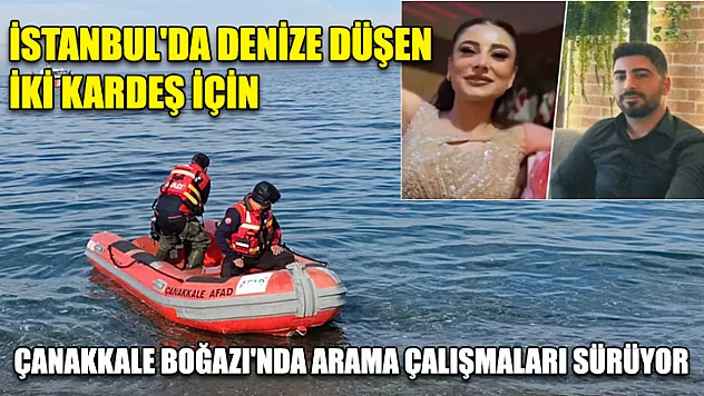 İstanbul'da denize düşen iki kardeş için Çanakkale Boğazı'nda arama çalışmaları sürüyor