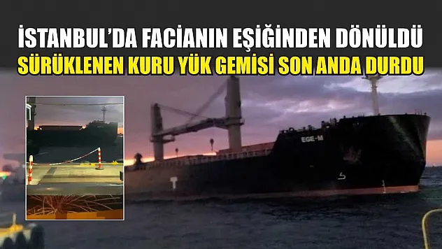 İstanbul'da facianın eşiğinden dönüldü: Sürüklenen kuru yük gemisi son anda durdu